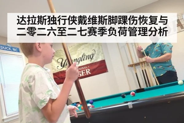 达拉斯独行侠戴维斯脚踝伤恢复与二零二六至二七赛季负荷管理分析