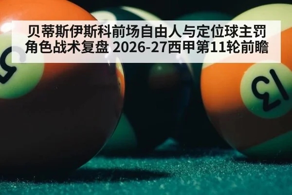 贝蒂斯伊斯科前场自由人与定位球主罚角色战术复盘 2026-27西甲第11轮前瞻